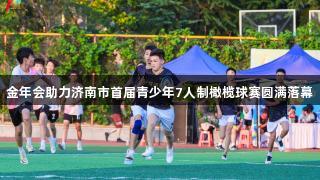 金年会助力济南市首届青少年7人制橄榄球赛圆满落幕