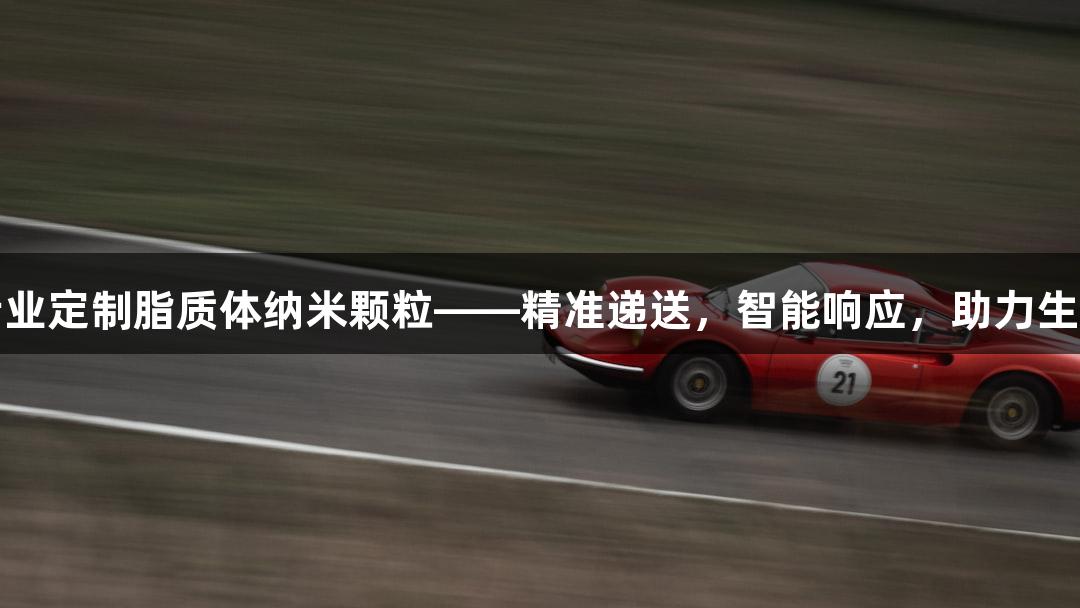 尊龙凯时专业定制脂质体纳米颗粒——精准递送，智能响应，助力生物医学突破