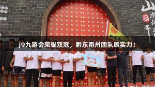 j9九游会荣耀双冠，黔东南州团队展实力！