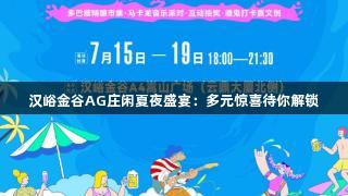 汉峪金谷AG庄闲夏夜盛宴：多元惊喜待你解锁