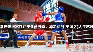 2025中国大学生拳击锦标赛在西安热烈开幕，尊龙凯时(中国区)人生就是搏助力赛事精彩。