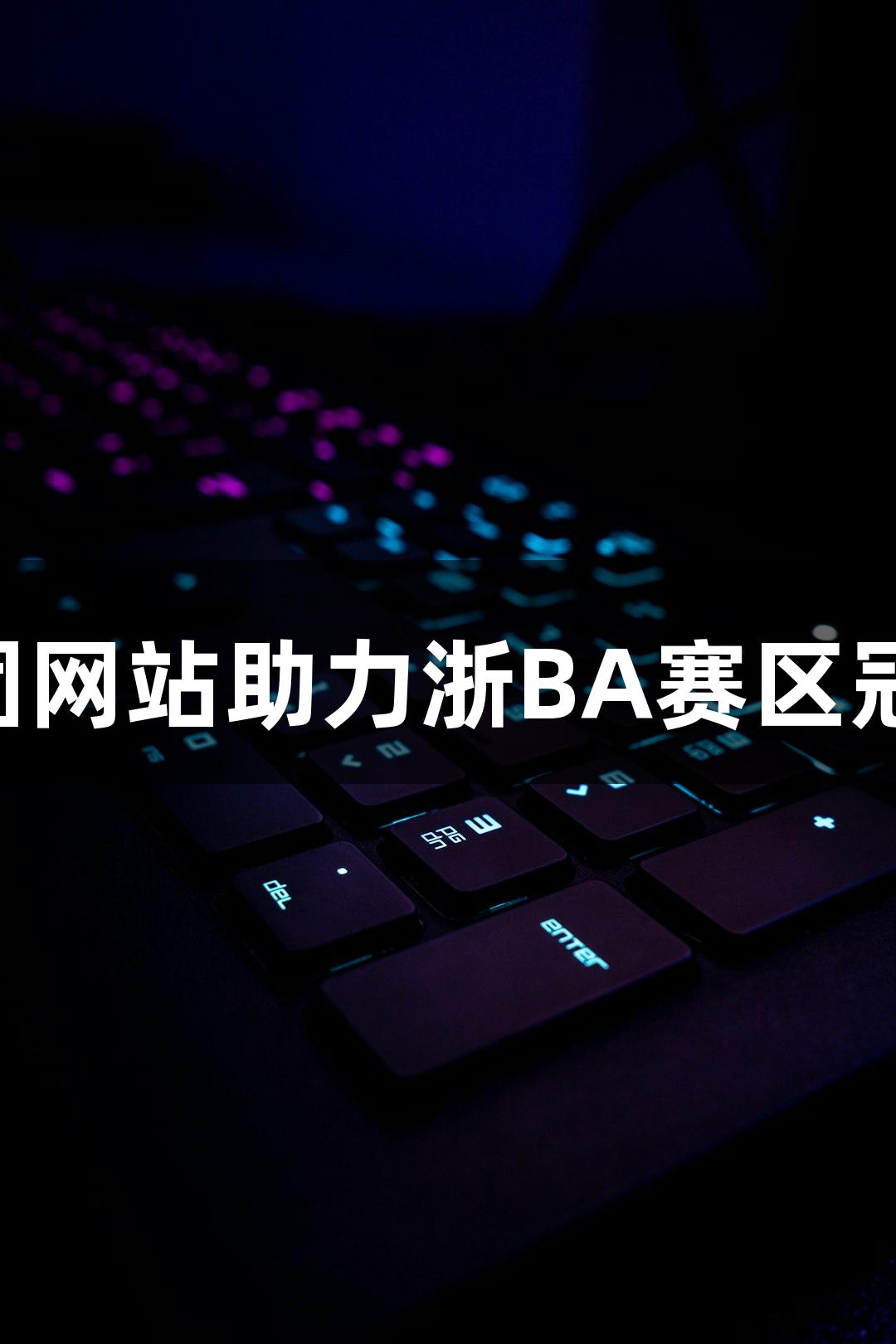 “122大阳城集团网站助力浙BA赛区冠军赛事热闹非凡”