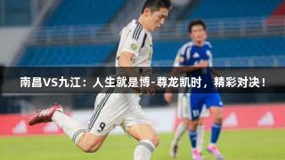 南昌VS九江：人生就是博-尊龙凯时，精彩对决！