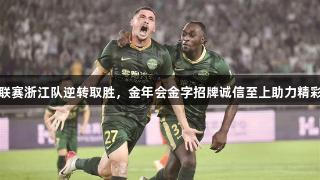 中超联赛浙江队逆转取胜，金年会金字招牌诚信至上助力精彩赛事