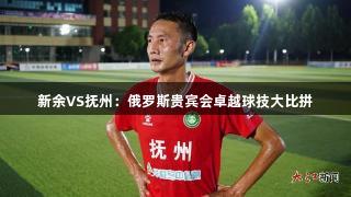 新余VS抚州：俄罗斯贵宾会卓越球技大比拼
