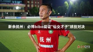 新余抚州：必博bibo见证"仙女才子"球技对决