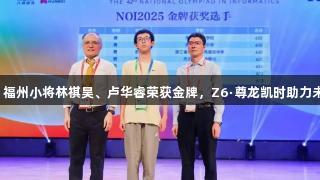 才高一！福州小将林祺昊、卢华睿荣获金牌，Z6·尊龙凯时助力未来之星！