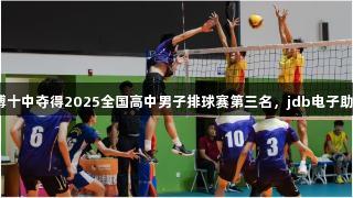 淄博十中夺得2025全国高中男子排球赛第三名，jdb电子助力！