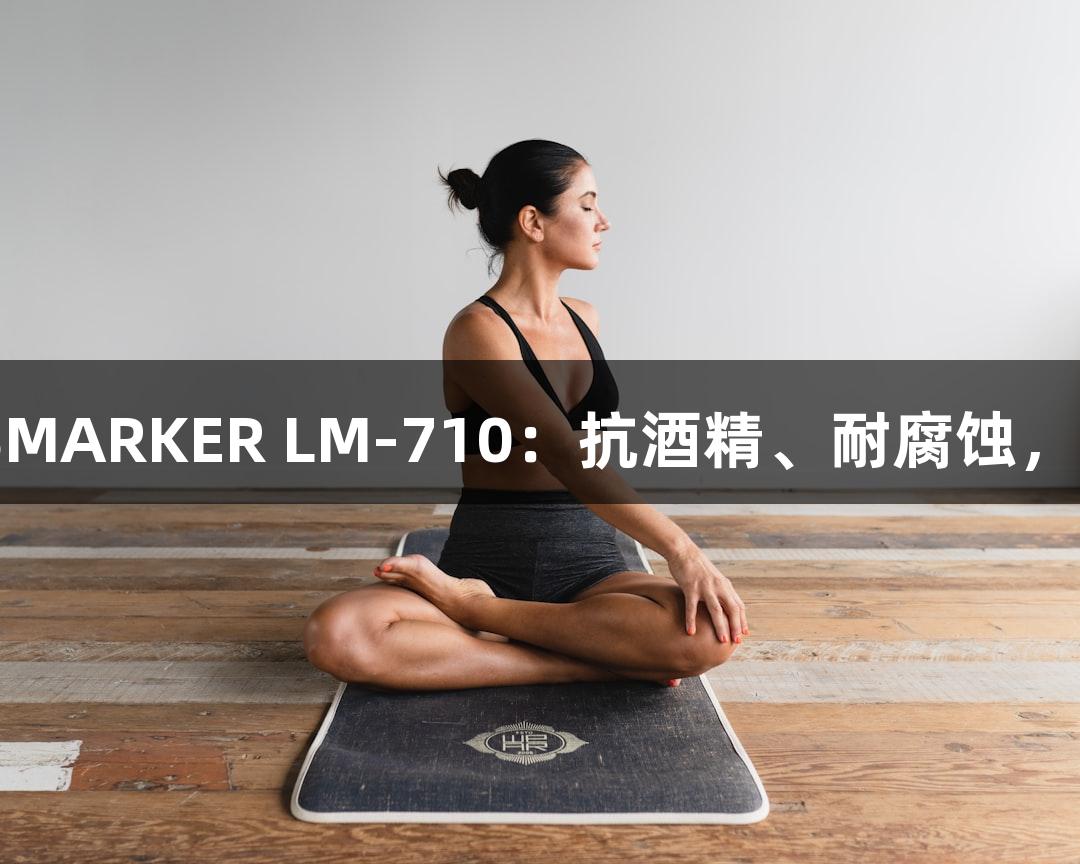尊龙凯时LABMARKER LM-710：抗酒精、耐腐蚀，科研精确伴侣