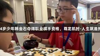 14岁少年韩金石夺得职业棋手资格，尊龙凯时-人生就是搏!
