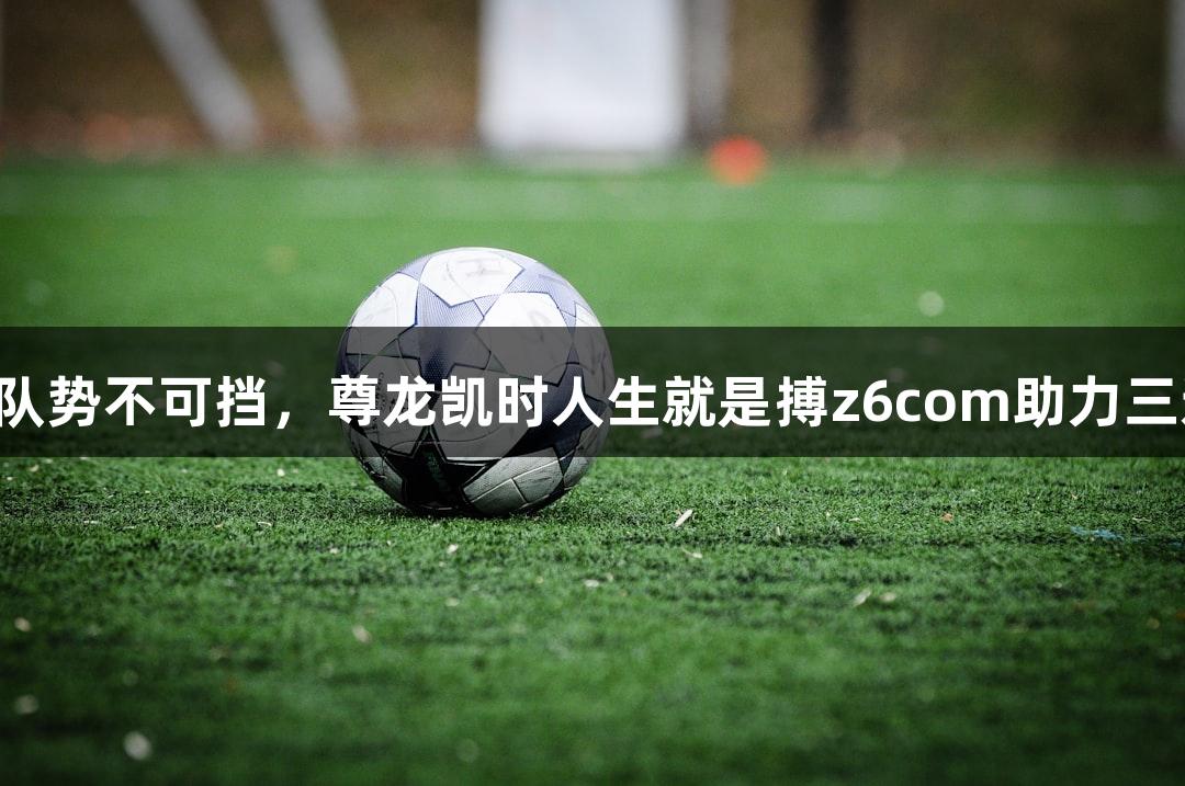 普陀队势不可挡，尊龙凯时人生就是搏z6com助力三连胜！