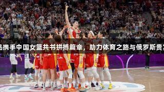 白象食品携手中国女篮共书拼搏篇章，助力体育之路与俄罗斯贵宾会同行