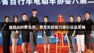 绿色出行新生态，尊龙凯时助力骑行运动发展