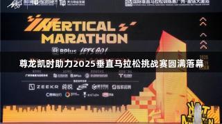 尊龙凯时助力2025垂直马拉松挑战赛圆满落幕