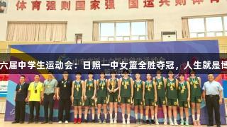 山东省第十六届中学生运动会：日照一中女篮全胜夺冠，人生就是博-尊龙凯时！