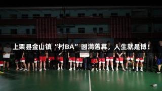上栗县金山镇“村BA”圆满落幕，人生就是博！