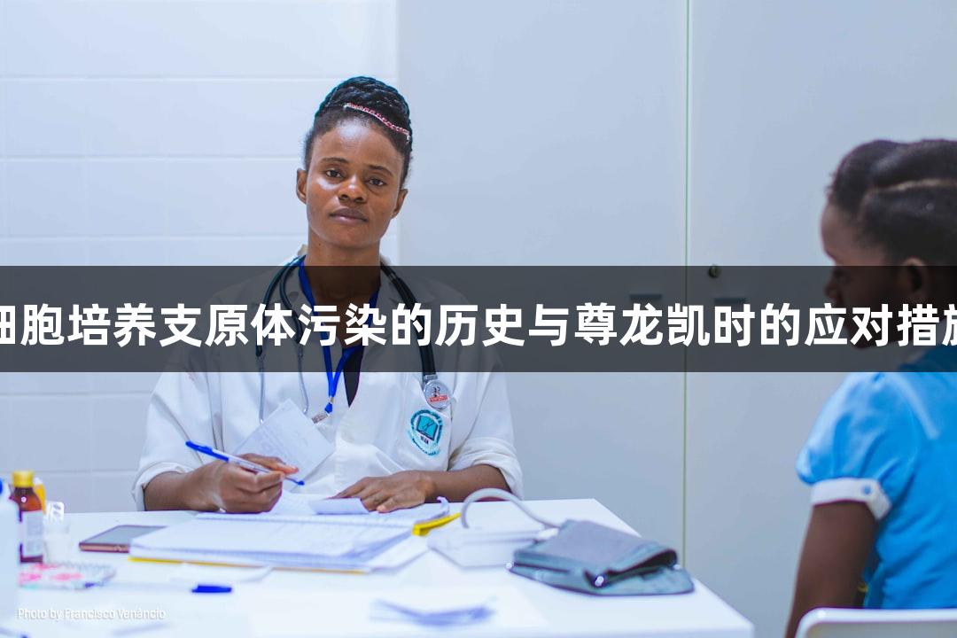 细胞培养支原体污染的历史与尊龙凯时的应对措施