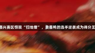 尊龙凯时赞助的浙BA嘉兴赛区惊现“扫地僧”，卖酱鸭的选手逆袭成为得分王，个人得分高达36分！
