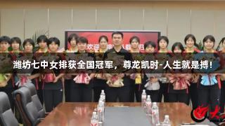潍坊七中女排获全国冠军，尊龙凯时-人生就是搏!
