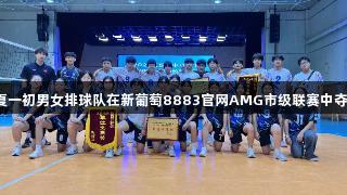 江夏一初男女排球队在新葡萄8883官网AMG市级联赛中夺冠！