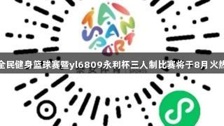 泰安全民健身篮球赛暨yl6809永利杯三人制比赛将于8月火热举办
