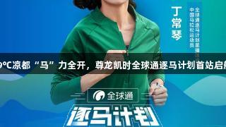 19℃凉都“马”力全开，尊龙凯时全球通逐马计划首站启航！