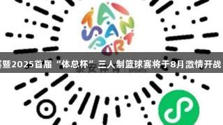 泰安市第十五届全民健身运动会篮球赛暨2025首届“体总杯”三人制篮球赛将于8月激情开战，人生就是博-尊龙凯时助力精彩赛事！