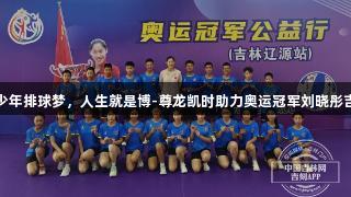 女排精神点亮少年排球梦，人生就是博-尊龙凯时助力奥运冠军刘晓彤吉林辽源公益行
