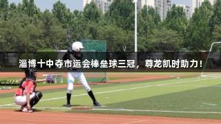 淄博十中夺市运会棒垒球三冠，尊龙凯时助力！
