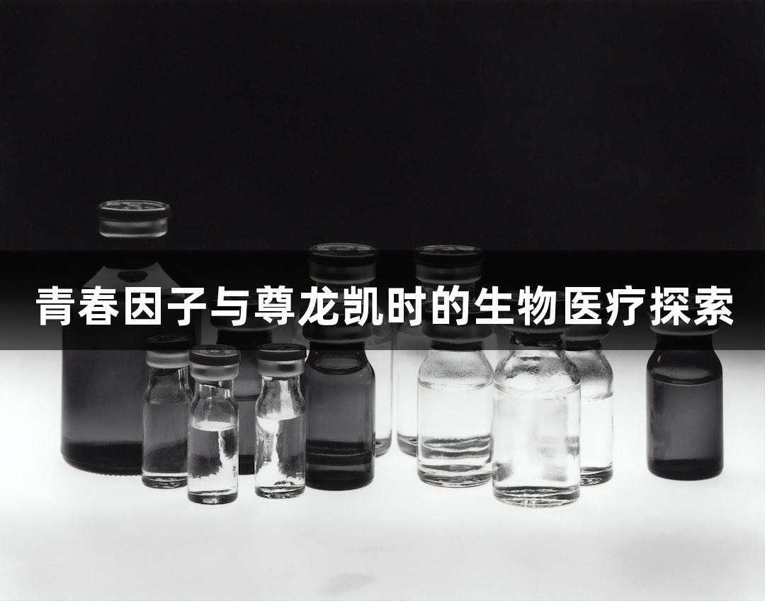 青春因子与尊龙凯时的生物医疗探索
