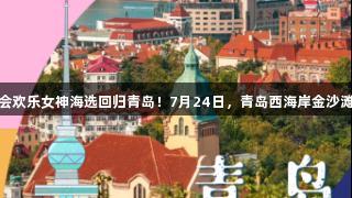 传祺向往杯·j9九游会欢乐女神海选回归青岛！7月24日，青岛西海岸金沙滩啤酒城等你来闪耀！