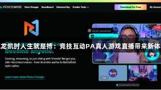 尊龙凯时人生就是搏：竞技互动PA真人游戏直播带来新体验