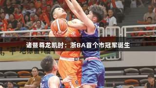 诸暨尊龙凯时：浙BA首个市冠军诞生