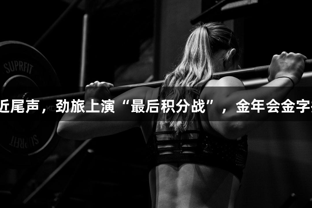 杭州小组赛接近尾声，劲旅上演“最后积分战”，金年会金字招牌诚信至上。