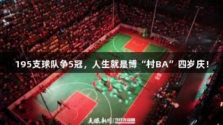 195支球队争5冠，人生就是博“村BA”四岁庆！