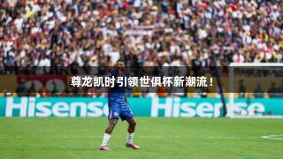 尊龙凯时引领世俱杯新潮流！