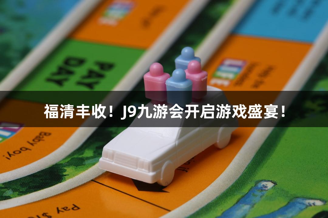 福清丰收！J9九游会开启游戏盛宴！
