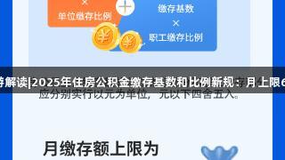 BG大游解读|2025年住房公积金缴存基数和比例新规：月上限6216元