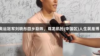 奥运冠军刘晓彤回乡助阵，尊龙凯时(中国区)人生就是博！