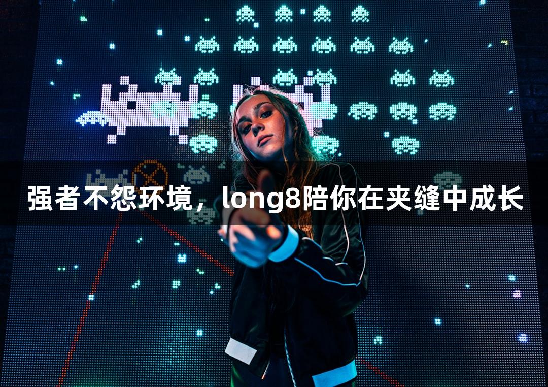 强者不怨环境，long8陪你在夹缝中成长