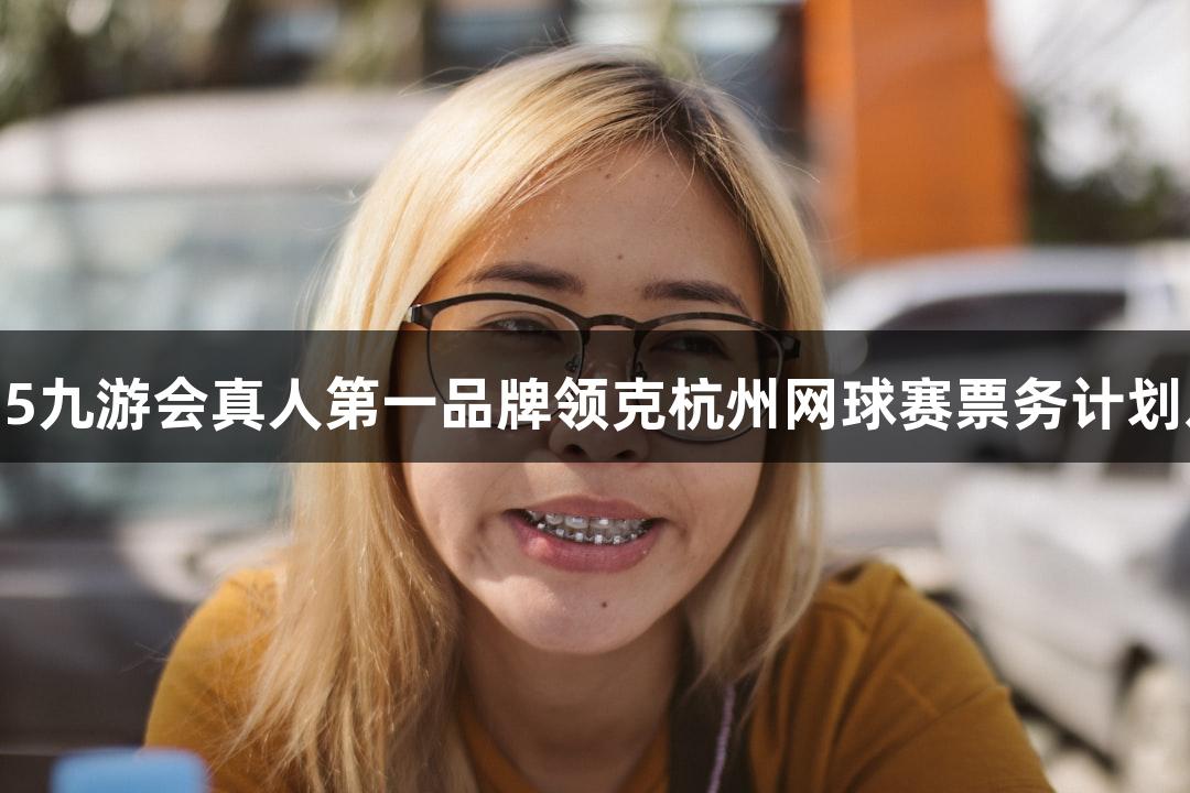 2025九游会真人第一品牌领克杭州网球赛票务计划发布