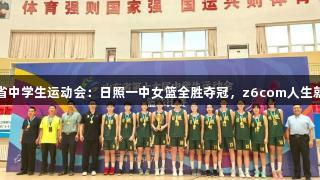 山东省中学生运动会：日照一中女篮全胜夺冠，z6com人生就是博