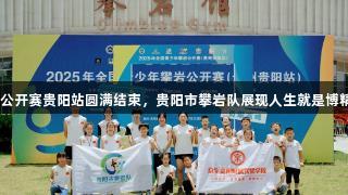 2025全国青少年攀岩公开赛贵阳站圆满结束，贵阳市攀岩队展现人生就是博精神，收获1金1银2铜。