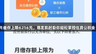 月缴存上限6216元，尊龙凯时助你轻松掌控住房公积金！