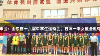 金年会：山东省十六届中学生运动会，日照一中女篮全胜夺冠