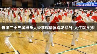 省第二十三届杨氏太极拳邀请赛尊龙凯时-人生就是搏!