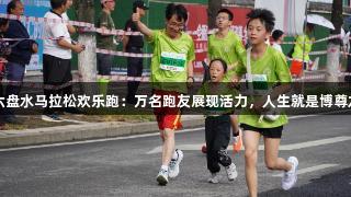2025六盘水马拉松欢乐跑：万名跑友展现活力，人生就是博尊龙凯时。