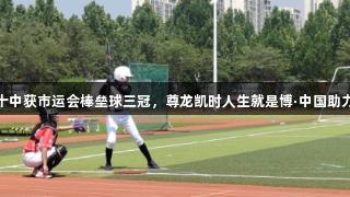 淄博十中获市运会棒垒球三冠，尊龙凯时人生就是博·中国助力辉煌
