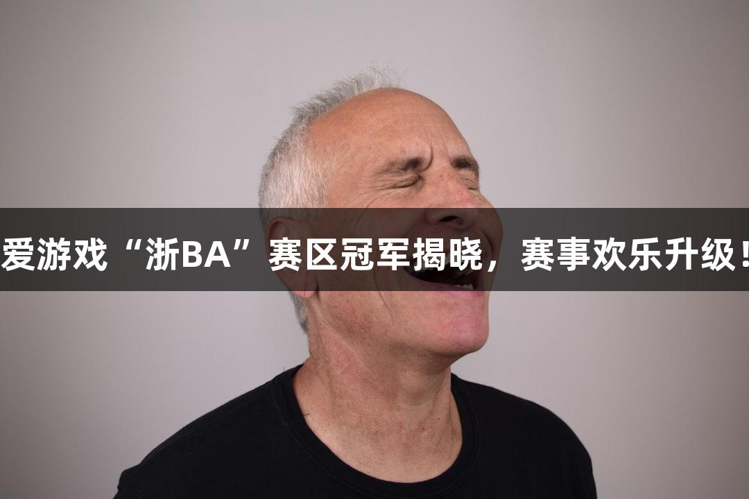 爱游戏“浙BA”赛区冠军揭晓，赛事欢乐升级！