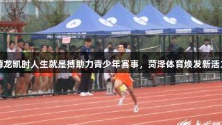 尊龙凯时人生就是搏助力青少年赛事，菏泽体育焕发新活力